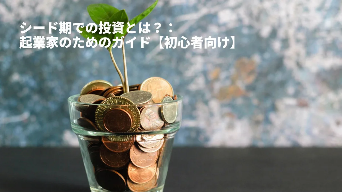 シード期での投資とは?:起業家のためのガイド【初心者向け】